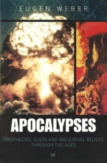 Apocalypses: Prophecies, Cults and Millennial Beliefs Throughout the Ages - Eugene Weber