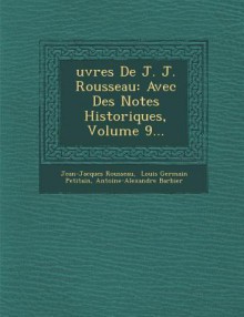 Oeuvres de J.J. Rousseau: avec des notes historiques, Volume 9 - Jean-Jacques Rousseau, Antoine-Alexandre Barbier, Louis Germain Petitain