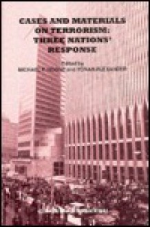 Cases and Materials on Terrorism, Three Nations' Response - Michael F. Noone, Yonah Alexander