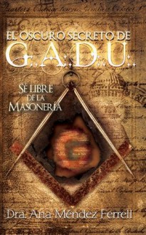 El Oscuro Secreto de GADU (Spanish Edition) - Ana Mendez Ferrell, Fernando Orihuela, Emerson Ferrell