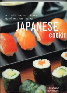 Japanese Cooking, the Traditions, Techniques, Ingredients and Recipes - Emi Kazuko