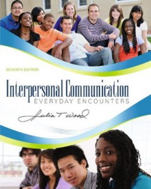 Interpersonal Communication: Everyday Encounters, 7th Ed. - Julia T. Wood