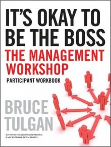 It's Okay to Be the Boss: Participant Workbook - Bruce Tulgan