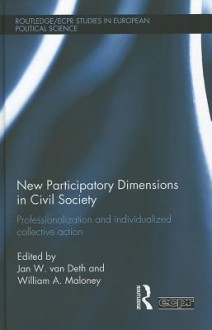 New Participatory Dimensions in Civil Society: Professionalization and Individualized Collective Action - Jan Van Deth, William Maloney