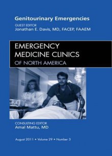 Genitourinary Emergencies, an Issue of Emergency Medicine Clinics - Jonathan Davis, John M Howell