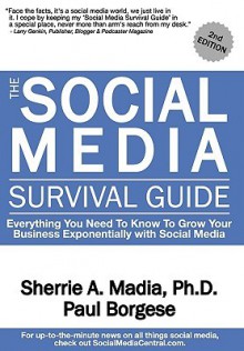 The Social Media Survival Guide: Everything You Need to Know to Grow Your Business Exponentially with Social Media - Sherrie A. Madia, Paul Borgese