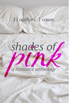 Shades of Pink - Susan Harris, Amber Green, Catherine Bowman, Jennifer James, Vivien Dean, Matthew Welch, Kallysten, Laura Hunsaker, Jean Booth, Rachel Firasek, Kate Baum, D.J. Shaw, K.A. Linde, C. Deanne Rowe, Eden Summers, Madeline Sheehan, Sabrina Garie, Brei Betzold, J. Annas Walker, K.