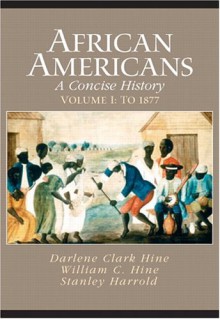 African Americans: A Concise History, Volume One: To 1877 - Darlene Clark Hine, William C. Hine, Stanley Harrold