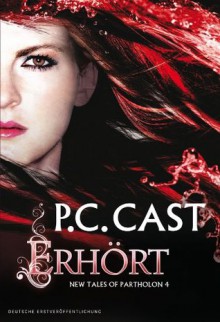 Erhört (New Tales of Partholon, #4) - P.C. Cast, Ivonne Senn