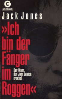 "Ich bin der Fänger im Roggen" Der Mann, der John Lennon erschoss - Jack Jones