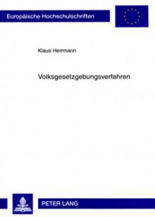 Volksgesetzgebungsverfahren: Verfassungstheoretische Untersuchung Der Rechtsstellung Der Stimmberechtigten Sowie Der Zustaendigkeiten Der Abstimmungsorgane Und Abstimmungsbehoerden - Klaus Herrmann