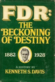 FDR: The Beckoning of Destiny 1882-1928: A History - Kenneth Sydney Davis