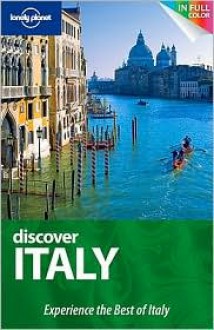 Lonely Planet Discover Italy - Cristian Bonetto, Gregor Clark, Duncan Garwood, Abigail Hole, Alex Leviton, Virginia Maxwell, Josephine Quintero, Brendan Sainsbury, Damien Simonis, Lonely Planet