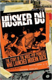 Hüsker Dü: The Story of the Noise-Pop Pioneers Who Launched Modern Rock - Andrew Earles