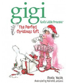 The Perfect Christmas Gift (Gigi, God's Little Princess) - Sheila Walsh