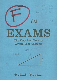 F in Exams: The Very Best Totally Wrong Test Answers - Richard Benson