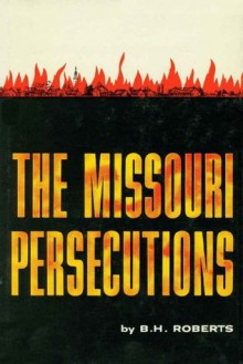 The Missouri Persecutions - B.H. Roberts