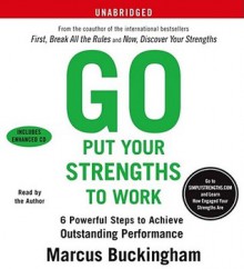 Go Put Your Strengths to Work: 6 Powerful Steps to Achieve Outstanding Performance - Marcus Buckingham