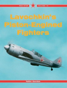 Lavochkin's Piston-Engined Fighters (Red Star Series) - Yefim Gordon