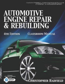 Today's Technician: Automotive Engine Repair & Rebuilding Classroom Manual and Shop Manual (The Ultimate Series Experience) - Chris Hadfield