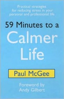 59 Minutes to a Calmer Life: Practical Strategies for Reducing Stress in Your Personal & Professional Life - Paul McGee, Andy Gilbert