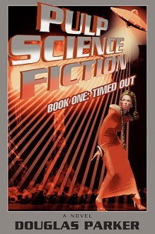 Pulp Science Fiction: Book One: Timed Out - Douglas Parker