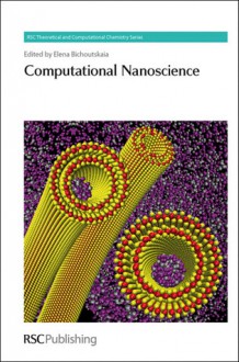 Computational Nanoscience - Royal Society of Chemistry, Jonathan Hirst, Kenneth D. Jordan, Walter Thiel, Carmay Lim, William M. Challacombe, Jim Chelikowsky, Jeffrey C. Grossman, Arkady V. Krasheninnikov, Fedor Y. Naumkin, Royal Society of Chemistry, Kenneth D Jordan