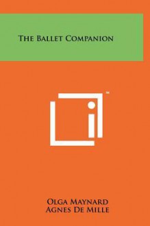 The Ballet Companion - Olga Maynard, Agnes De Mille