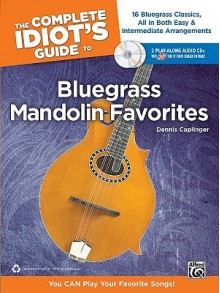 The Complete Idiot's Guide to Bluegrass Mandolin Favorites: You Can Play Your Favorite Bluegrass Songs!, Book & 2 Enhanced CDs - Dennis Caplinger