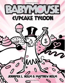 Babymouse #13: Cupcake Tycoon - 'Jennifer L. Holm', 'Matt Holm'