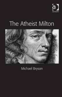 The Atheist Milton. Michael E. Bryson - Michael Bryson