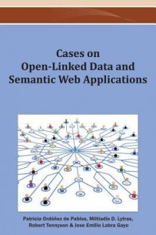 Cases on Open-Linked Data and Semantic Web Applications - Patricia Ordóñez de Pablos, Miltiadis D. Lytras, Jose Emilio Labra Gayo