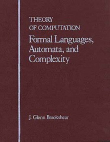 Theory of Computation: Formal Languages, Automata, and Complexity - J. Glenn Brookshear