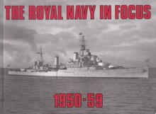 The Royal Navy In Focus 1950-59 - Maritime Books