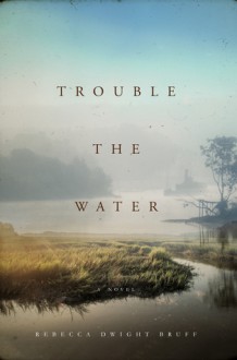 Trouble the Water - Rebecca Dwight Bruff