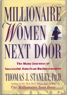 Millionaire Women (Woman) Next Door - The Many Journeys of Successful American Businesswomen Business Women - Hardcover - First Edition, 1st Printing 2004 - PhD, Author of "The Millionaire Next Door" by Thomas J. Stanley