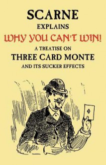 Why You Can't Win (John Scarne Explains): A Treatise on Three Card Monte and Its Sucker Effects - Audley V Walsh, John Scarne