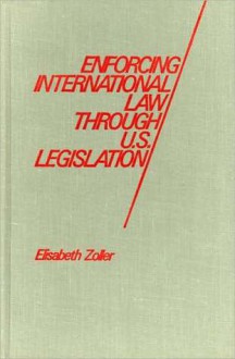 Enforcing International Law Through U. S. Legislation - Elisabeth Zoller