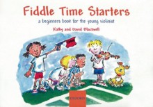 Fiddle Time Starters: A Beginner's Book for the Young Violinist - Kathy Blackwell, David Blackwell