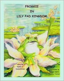 Froggie in Lily Pad Kingdom: Finding His Forever Best Friend - Pamela C. Vandergriend, Jennifer Burns, Sandy Murphy, Kellie Murphy, Jennifer Reed, Bob Holton