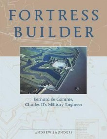 Fortress Builder: Bernard de Gomme: Charles II's Military Engineer - Andrew Saunders, Saunders