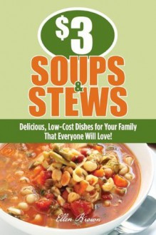 $3 Soups and Stews: Delicious, Low-Cost Dishes for Your Family That Everyone Will Love! - Ellen Brown