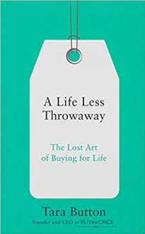 A Life Less Throwaway: The Lost Art of Buying for Life - Tara Button