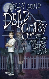 Dead Scary: The Ghost who refused to leave - Sally Gould