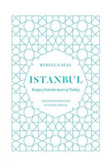 Istanbul: Recipes from the heart of Turkey - Rebecca Seal