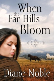 When the Far Hills Bloom: A Novel (California Chronicles) - Diane Noble