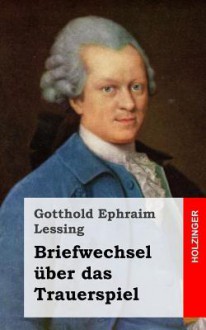 Briefwechsel Uber Das Trauerspiel - Gotthold Ephraim Lessing