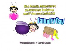 The Family Adventures of Princess Ladybug and Princess Ladybird: Laundry Day - Carolyn Jenkins, Carolyn Jenkins, A.M.O., I.J.J