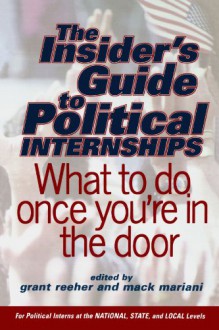 The Insider's Guide To Political Internships: What To Do Once You're In The Door - Grant Reeher, Mack Mariani