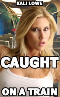 Caught on a Train - Kali Lowe